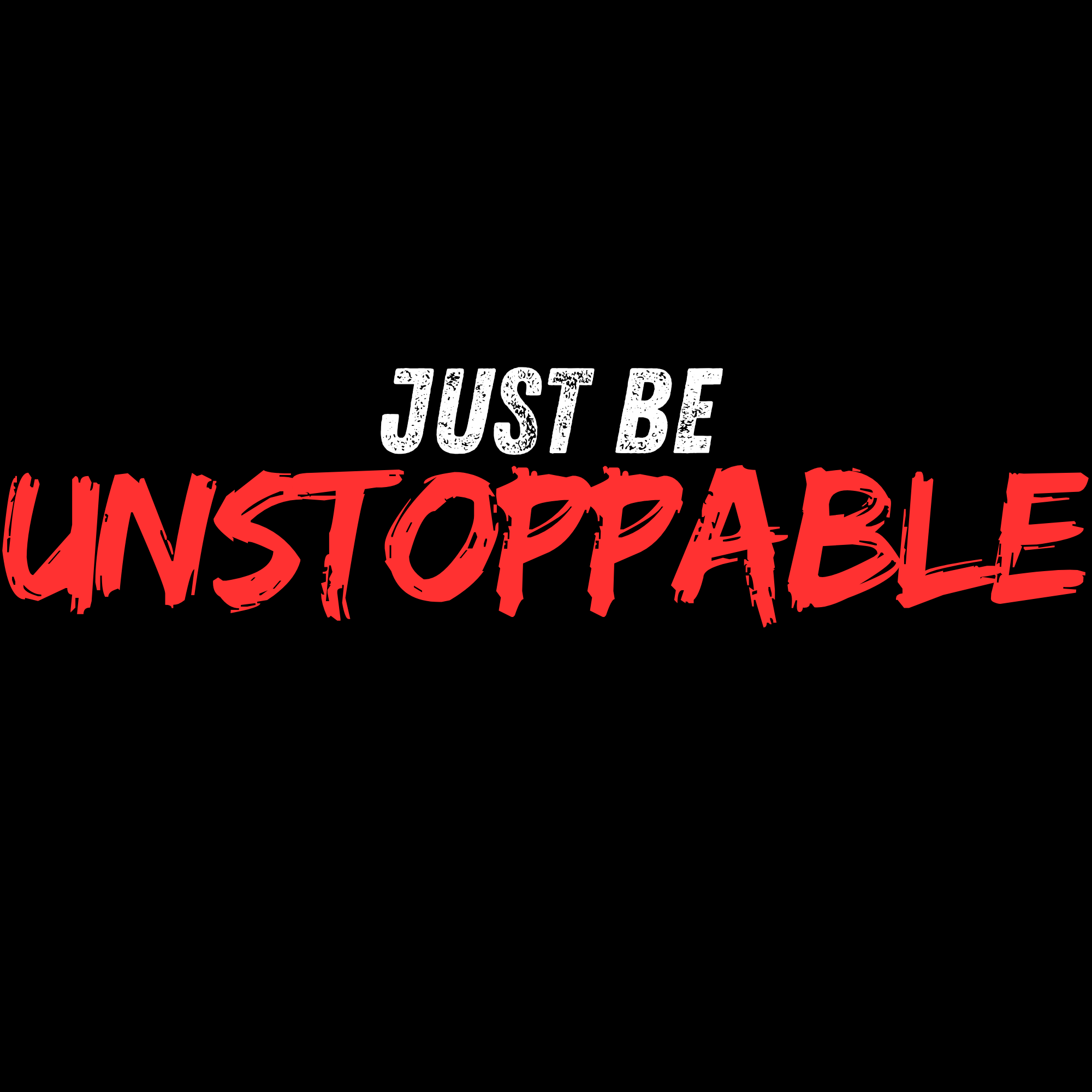 Just Be UNSTOPPABLE